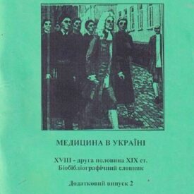 Медицина в Україні. Видатні лікарі. Кінець XVII - перша половина XIX століть. Біобібліографічний словник. Додатковий випуск 2 Медицина в Україні. Видатні лікарі. Кінець XVII - перша половина XIX століть. Біобібліографічний словник. Додатковий випуск 2